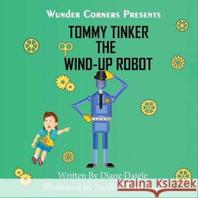 Tommy Tinker The Wind-Up Robot Daigle, Diane 9781507854129