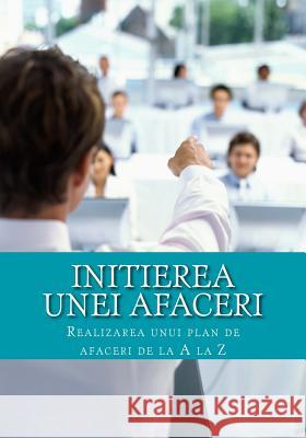 Initierea Unei Afaceri: Realizarea Unui Plan de Afaceri de la a la Z Ciprian, MR Axinte V. 9781507854655 Createspace