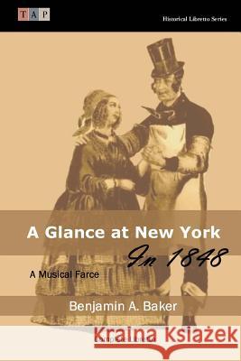 A Glance at New York in 1848: A Musical Farce: Complete Libretto Benjamin a. Baker 9781507855652