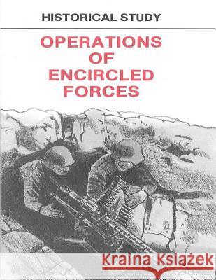 Historical Study Operations of Encricled Forces: Operations of Encircled Forces: German Experience in Russia Center of Military History United States 9781507856185 Createspace