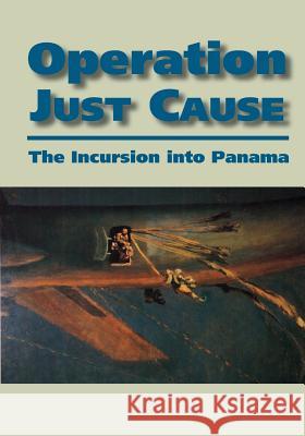 Operation Just Cause: The Incursion into Panama United States Army 9781507856246 Createspace