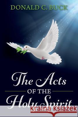 The Acts Of The Holy Spirit Buck, Donald C. 9781507856567