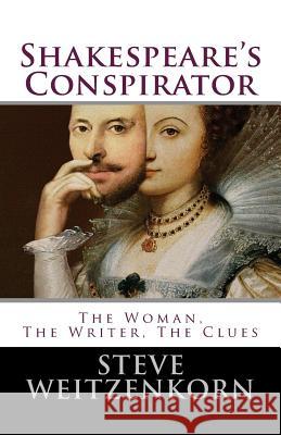 Shakespeare's Conspirator: The Woman, The Writer, The Clues Weitzenkorn, Steve 9781507856673 Createspace