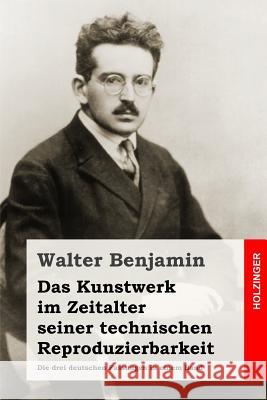 Das Kunstwerk im Zeitalter seiner technischen Reproduzierbarkeit: Die drei deutschen Fassungen in einem Band Benjamin, Walter 9781507856826 Createspace