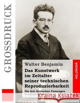 Das Kunstwerk im Zeitalter seiner technischen Reproduzierbarkeit: Die drei deutschen Fassungen in einem Band Benjamin, Walter 9781507856987 Createspace