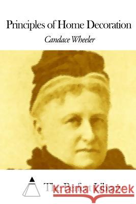 Principles of Home Decoration Candace Wheeler The Perfect Library 9781507857137