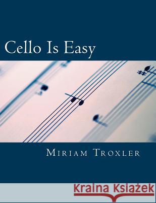 Cello Is Easy Miriam Troxler 9781507857427 Createspace