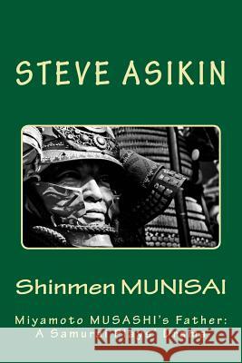 Shinmen Munisai: Miyamoto Musashi's Father, A Sword Samurai Plays Drama Asikin, Steve 9781507857793 Createspace