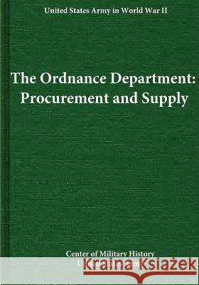 The Ordnance Department: Procurement and Supply Center of Military History United States 9781507858240 Createspace