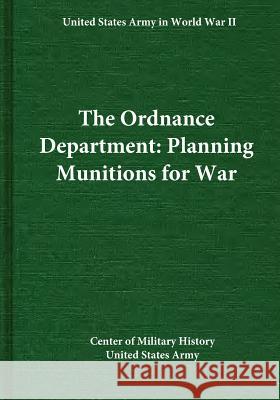 The Ordnance Department: Planning Munitions for War Center of Military History United States 9781507858349 Createspace
