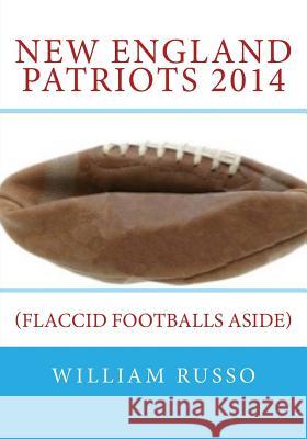 New England Patriots 2014: (Flaccid Footballs Aside) Russo, William 9781507858387 Createspace