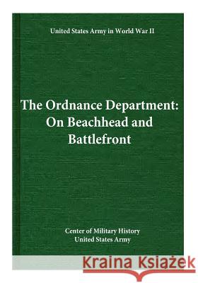 The Ordnance Department: On Beachhead and Battlefront Center of Military History United States 9781507858400 Createspace