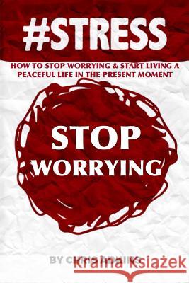 #stress: How To Stop Worrying And Start Living A Peaceful Life In The Present Moment Adkins, Chris 9781507859643 Createspace