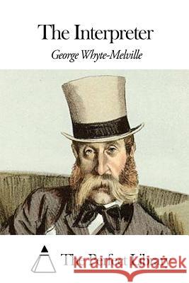 The Interpreter G. J. Whyte-Melville The Perfect Library 9781507859940 Createspace