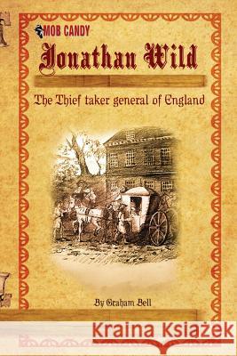 Jonathan Wild The Thief taker general of England Bell, Graham 9781507860212