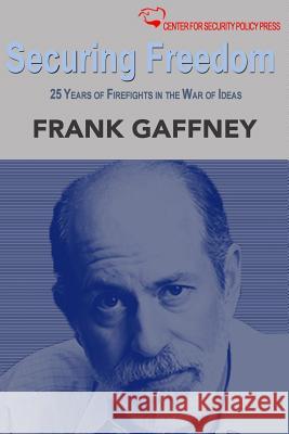 Securing Freedom: 25 Years of Firefights in the War of Ideas Frank J. Gaffne 9781507860595 Createspace
