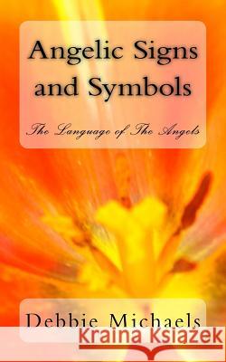 Angelic Signs and Symbols: The Language of The Angels Michaels, Debbie 9781507862612 Createspace