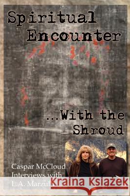 Spiritual Encounter With the Shroud: Caspar McCloud Interviews with L.A. Marzulli McCloud, Caspar 9781507863008