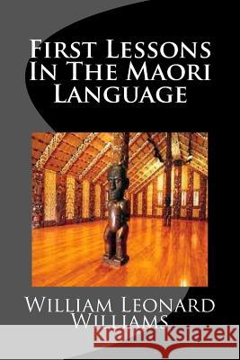 First Lessons In The Maori Language Williams, William Leonard 9781507863497