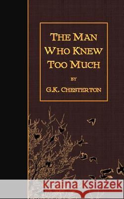 The Man Who Knew Too Much G. K. Chesterton 9781507864425 Createspace Independent Publishing Platform