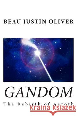 Gandom: The Rebirth of Aeroth Beau Justin Oliver 9781507864579 Createspace