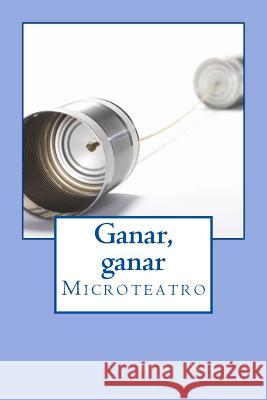 Ganar, Ganar: Microteatro Moises Moran Vega 9781507865682 Createspace