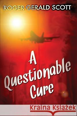 A Questionable Cure Roger Gerald Scott 9781507865774