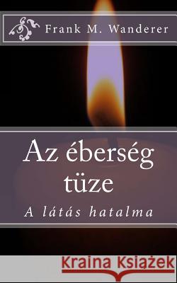 AZ Eberseg Tuze: A Látás Hatalma Wanderer, Frank M. 9781507865828