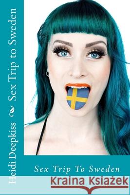 Sex Trip to Sweden Heidi Deepkiss 9781507866177 Createspace