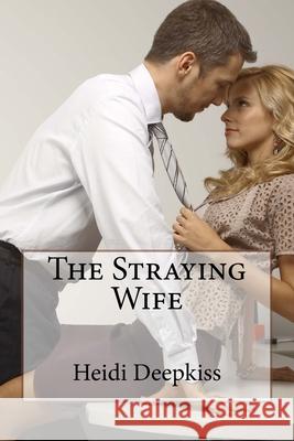 The Straying Wife Heidi Deepkiss 9781507866771 Createspace