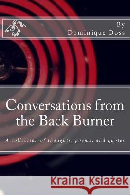 Conversations from the Back Burner: A collection of thoughts, poems, and quotes Doss, Dominique M. 9781507867549 Createspace
