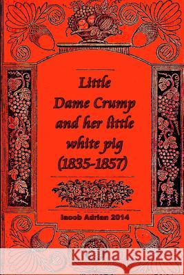 Little Dame Crump and her little white pig (1835-1857) Adrian, Iacob 9781507868317