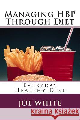 Managing Hbp Through Diet: Everyday Healthy Diet Joe White 9781507869055 Createspace