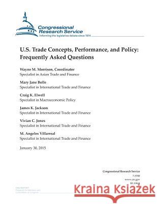 U.S. Trade Concepts, Performance, and Policy: Frequently Asked Questions Congressional Research Service 9781507869994 Createspace