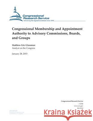 Congressional Membership and Appointment Authority to Advisory Commissions, Boards, and Groups Congressional Research Service 9781507870006 Createspace