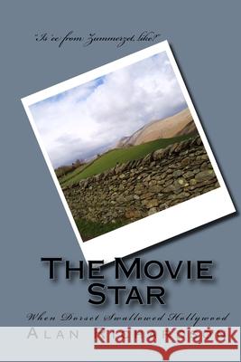 The Movie Star: When Dorset Swallowed Hollywood MR Alan Richardson 9781507870471 Createspace