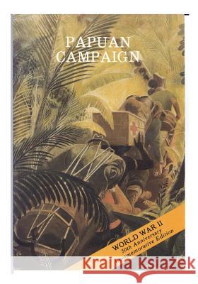 Papuan Campaign: The Buna-Sanananda Operation 16 November 1942 - 23 January 1943 United States Army Center of Military Hi 9781507872246 Createspace