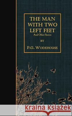 The Man with Two Left Feet: And Other Stories P. G. Wodehouse 9781507873328 Createspace