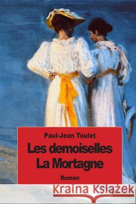 Les demoiselles La Mortagne Toulet, Paul-Jean 9781507873588 Createspace