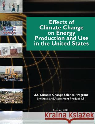 Effects of Climate Change on Energy Production and Use in the United States (SAP 4.5) U. S. Climate Change Science Program 9781507874196