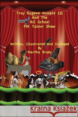 Troy Eugene Humple III and the All School Pet Talent Show Martha Brady 9781507874981 Createspace