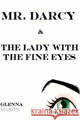 Mr. Darcy & the Lady With the Fine Eyes Glenna Mason 9781507875025 Createspace Independent Publishing Platform