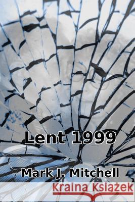 Lent 1999 Mark J. Mitchell 9781507876206 Createspace Independent Publishing Platform