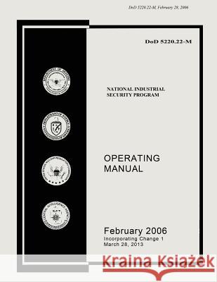 National Industrial Secuirty Program: Operating Manual, February 2006 U. S. Department of Defense 9781507876756 Createspace
