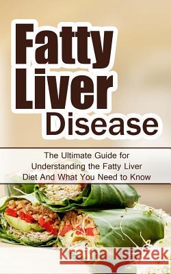 Fatty Liver Disease: The Ultimate Guide for Understanding the Fatty Liver Diet And What You Need to Know Migan, Wade 9781507876763 Createspace
