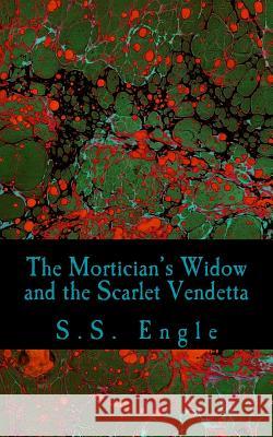 The Mortician's Widow and the Scarlet Vendetta S. S. Engle 9781507876893 Createspace