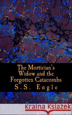 The Mortician's Widow and the Forgotten Catacombs S. S. Engle 9781507876923 Createspace