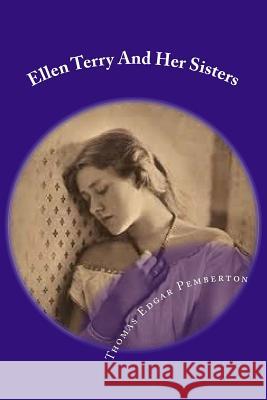 Ellen Terry And Her Sisters Pemberton, Thomas Edgar 9781507876930 Createspace