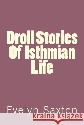 Droll Stories Of Isthmian Life Saxton, Evelyn 9781507877074