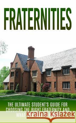 Fraternities: The Ultimate Student's Guide for Choosing the Right Fraternity And What You Need to Know Campbell, Chris 9781507878606